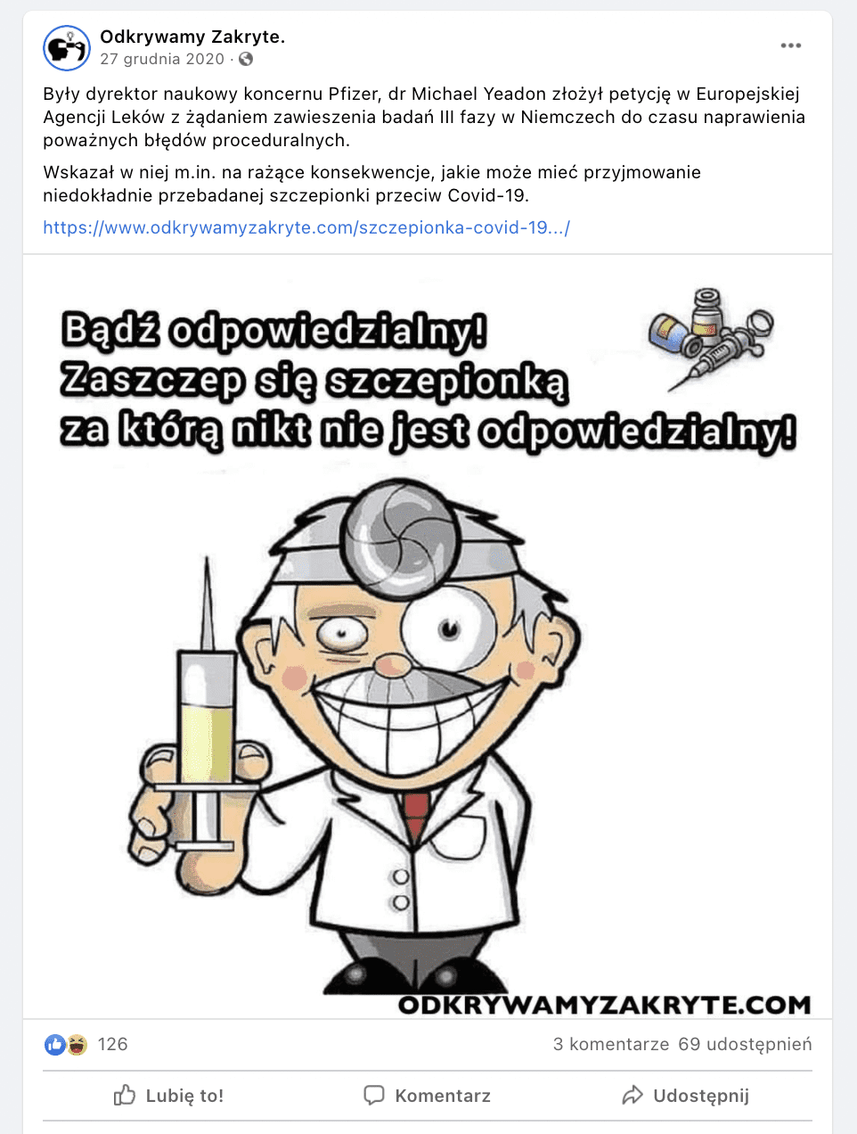 Zrzut ekranu z Facebooka. W poście czytamy: „Były dyrektor naukowy koncernu Pfizer, dr Michael Yeadon złożył petycję w Europejskiej Agencji Leków z żądaniem zawieszenia badań III fazy w Niemczech do czasu naprawienia poważnych błędów proceduralnych. Wskazał w niej m.in. na rażące konsekwencje, jakie może mieć przyjmowanie niedokładnie przebadanej szczepionki przeciw Covid-19”. Do postu dołączono grafikę, na której widzimy lekarza ze strzykawką. Hasło na grafice głosi: „Bądź odpowiedzialny. Zaszczep się szczepionka za którą nikt nie jest odpowiedzialny!”