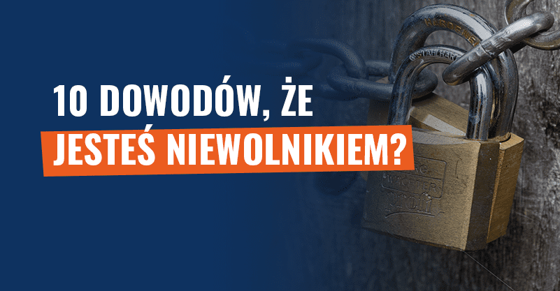 10 dowodów, że „jesteś niewolnikiem”? To fake newsy!