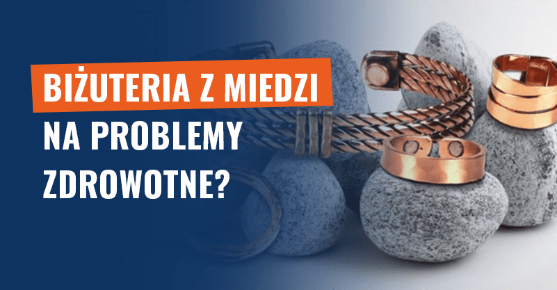 Biżuteria z miedzi na problemy zdrowotne? Fałszywa reklama!