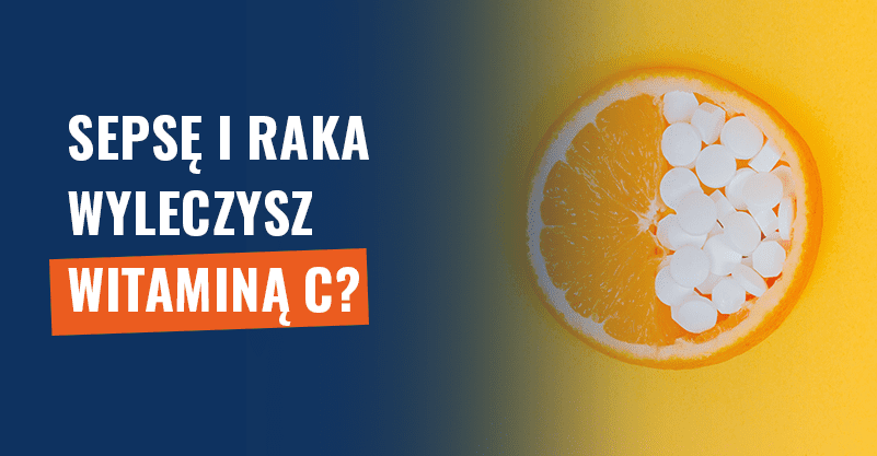 Sepsę i raka wyleczysz witaminą C? Nie ma na to dowodów!