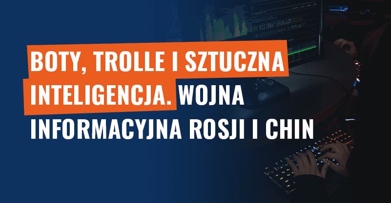 Boty, trolle i sztuczna inteligencja. Wojna informacyjna Rosji i Chin
