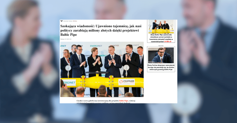 Screenshot artykułu przedstawiającego fałszywe informacje. Na górze nagłówek: Szokująca wiadomość: Ujawniono tajemnicę, jak nasi politycy zarabiają miliony złotych dzięki projektowi Baltic Pipe. Poniżej zdjęcie Andrzeja Dudy, Mateusza Morawieckiego i innych polityków PiS nad rurą Baltic Pipe.