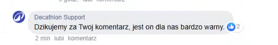 Komentarz napisany przez profil Decathlon Support. Jego treść: “Dzikujemy za Twoj komentarz, jest on dla nas bardzo warny”.